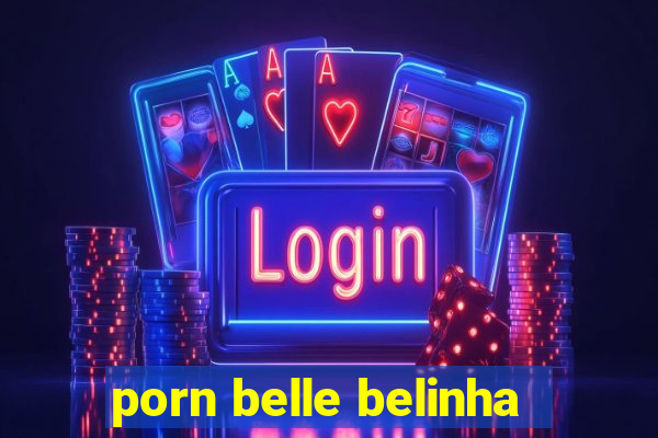 porn belle belinha