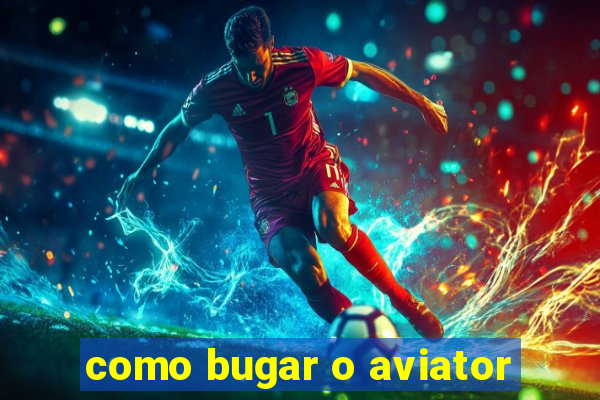 como bugar o aviator