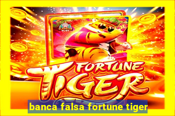 banca falsa fortune tiger