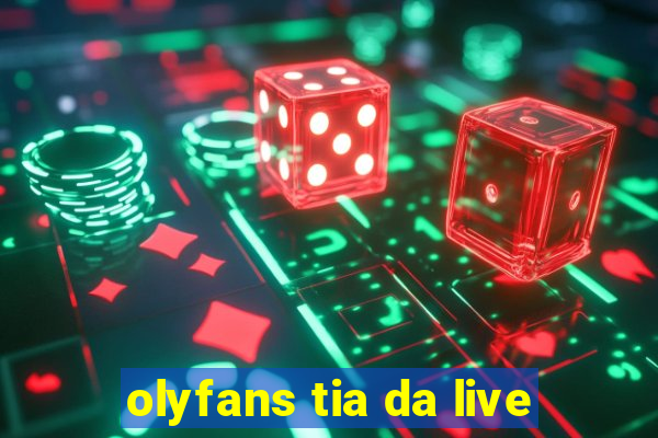 olyfans tia da live