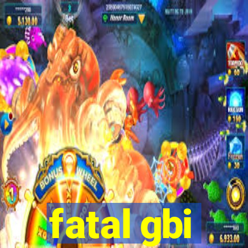 fatal gbi