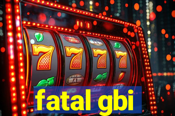 fatal gbi