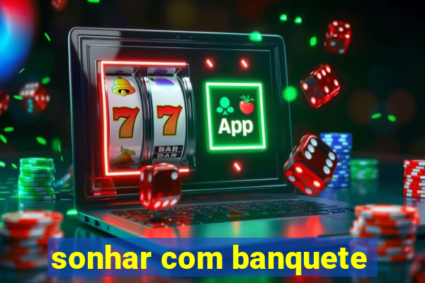 sonhar com banquete