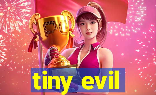 tiny evil