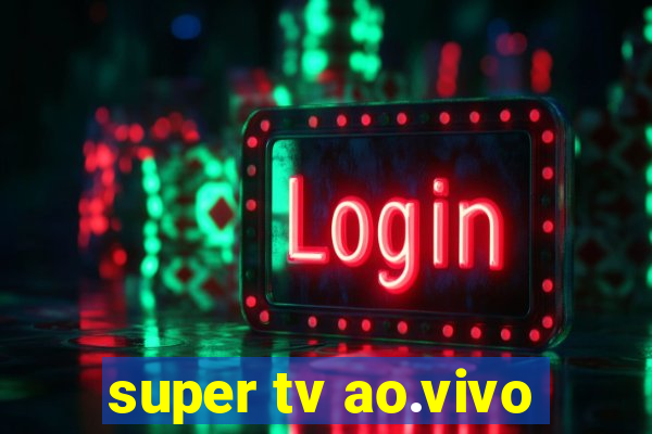 super tv ao.vivo