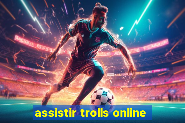 assistir trolls online