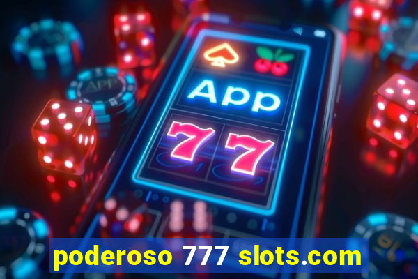 poderoso 777 slots.com