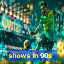 shows in 90s