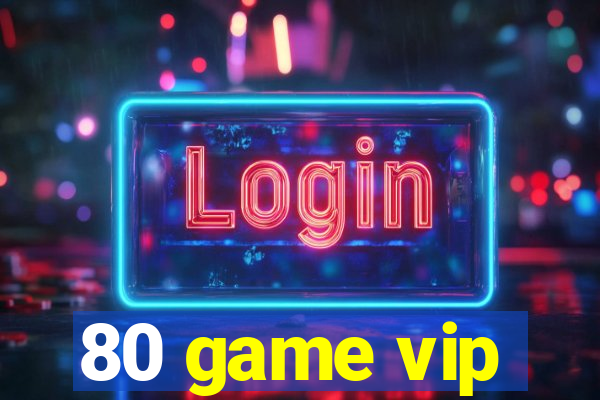 80 game vip