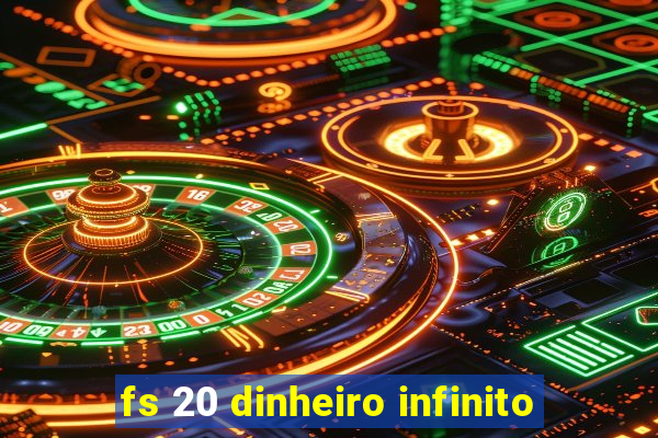 fs 20 dinheiro infinito