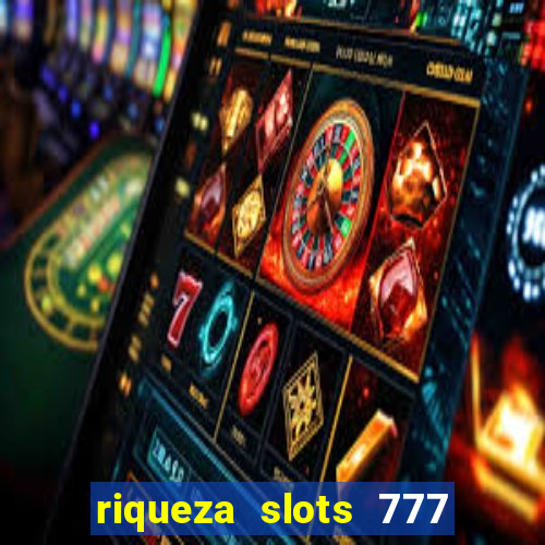 riqueza slots 777 paga mesmo