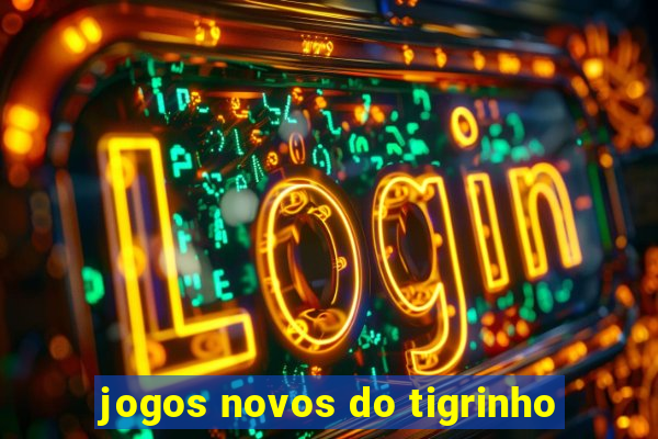 jogos novos do tigrinho