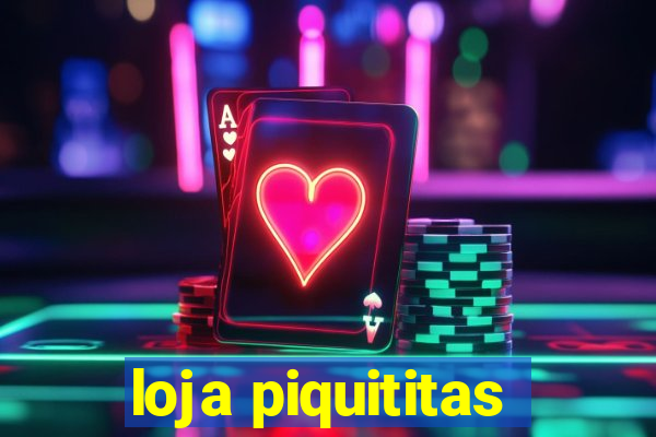 loja piquititas