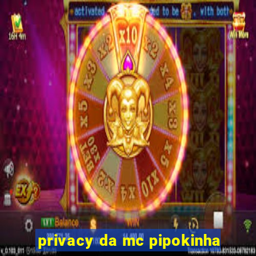 privacy da mc pipokinha