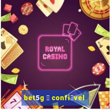 bet5g 茅 confi谩vel