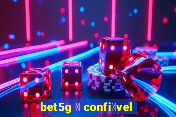 bet5g 茅 confi谩vel