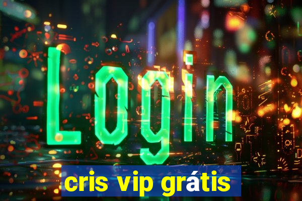 cris vip grátis