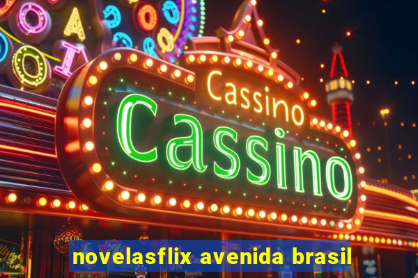 novelasflix avenida brasil