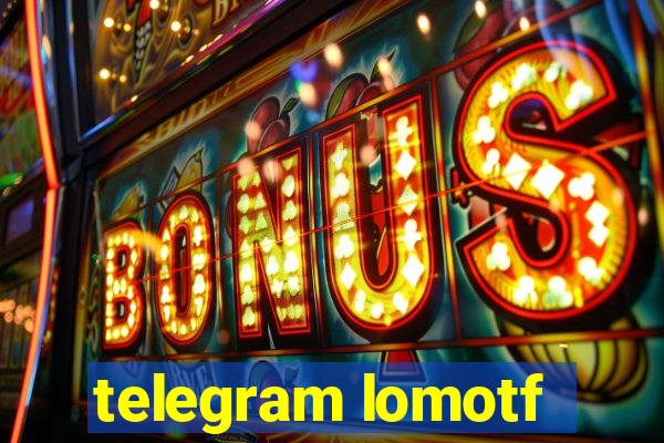 telegram lomotf