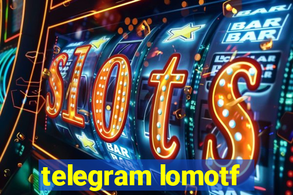 telegram lomotf