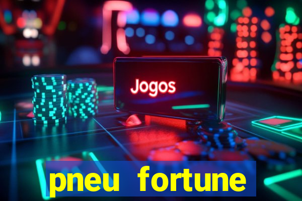 pneu fortune reclame aqui