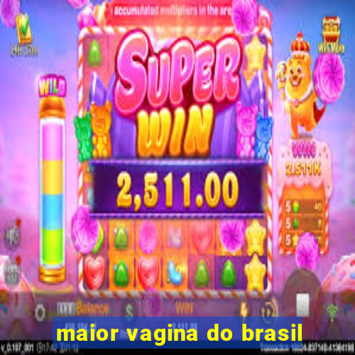 maior vagina do brasil