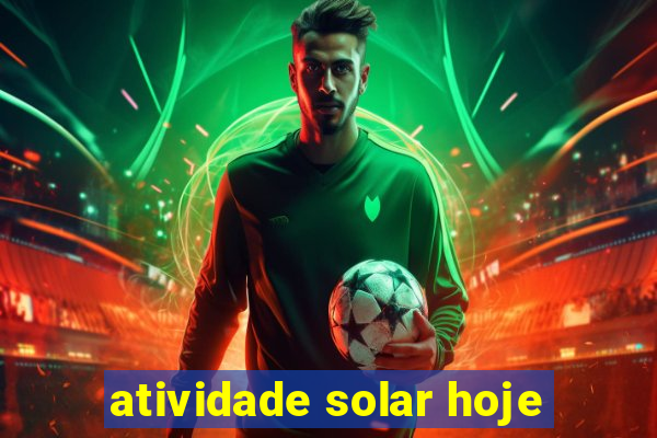 atividade solar hoje