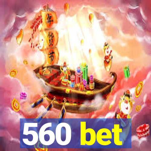 560 bet