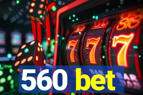 560 bet