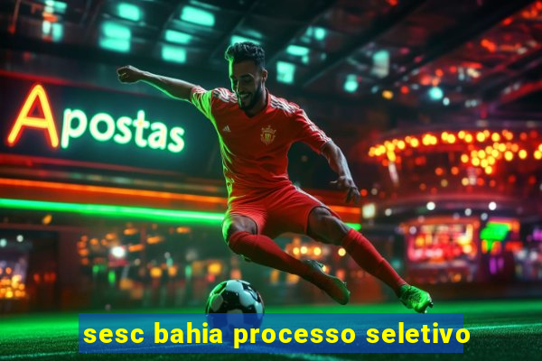 sesc bahia processo seletivo