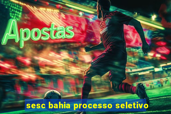 sesc bahia processo seletivo