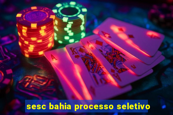 sesc bahia processo seletivo