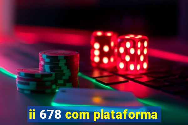 ii 678 com plataforma