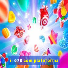 ii 678 com plataforma