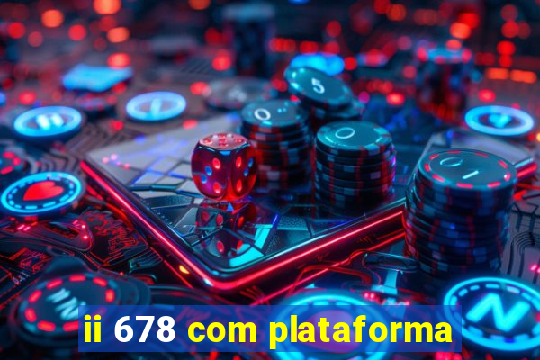 ii 678 com plataforma