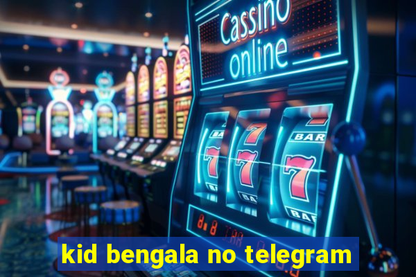 kid bengala no telegram