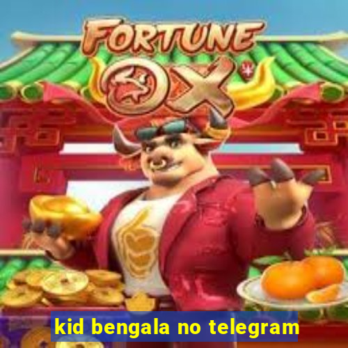 kid bengala no telegram