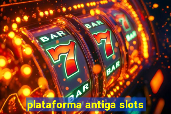 plataforma antiga slots