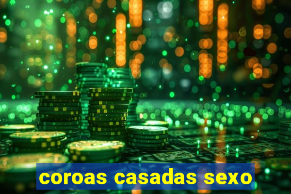 coroas casadas sexo