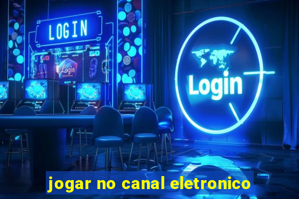 jogar no canal eletronico