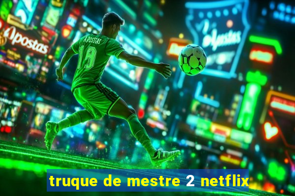 truque de mestre 2 netflix