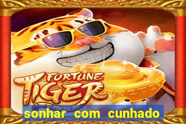 sonhar com cunhado que bicho jogar