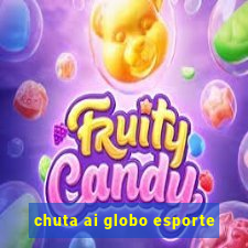 chuta ai globo esporte