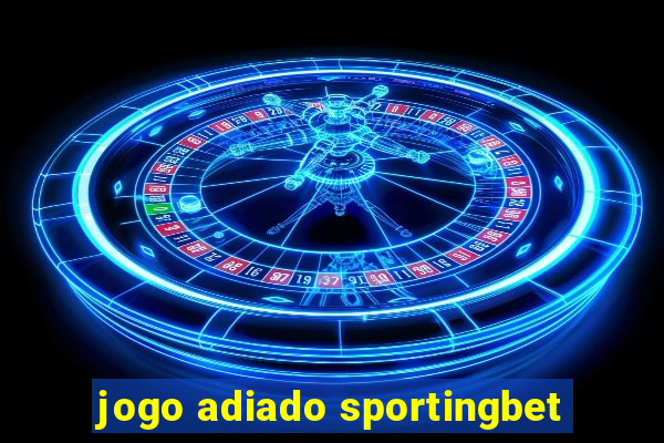 jogo adiado sportingbet