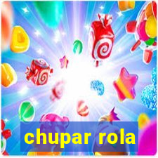 chupar rola