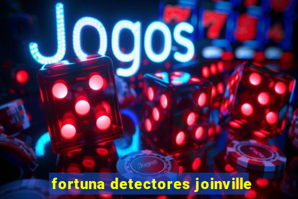 fortuna detectores joinville