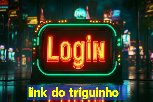 link do triguinho