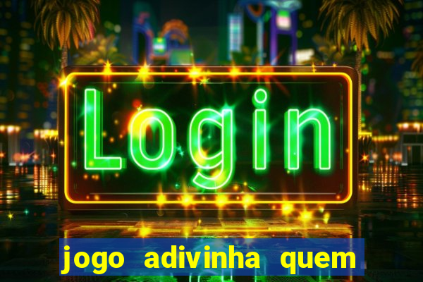 jogo adivinha quem sou eu