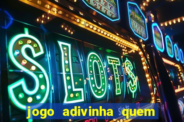 jogo adivinha quem sou eu