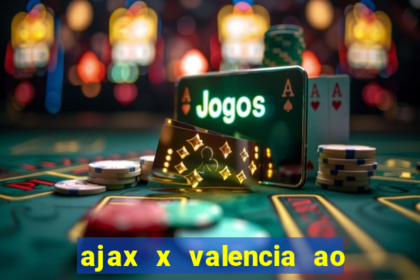 ajax x valencia ao vivo futemax